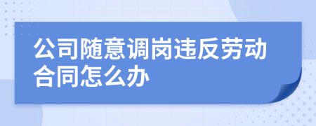 公司随意调岗违反劳动合同怎么办
