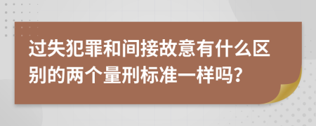 过失犯罪和间接故意有什么区别的两个量刑标准一样吗？