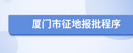 厦门市征地报批程序