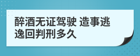 醉酒无证驾驶 造事逃逸回判刑多久