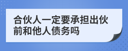合伙人一定要承担出伙前和他人债务吗