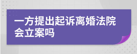 一方提出起诉离婚法院会立案吗