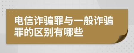 电信诈骗罪与一般诈骗罪的区别有哪些