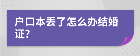 户口本丢了怎么办结婚证?