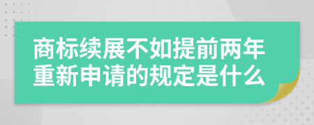 商标续展不如提前两年重新申请的规定是什么