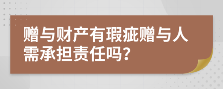 赠与财产有瑕疵赠与人需承担责任吗？