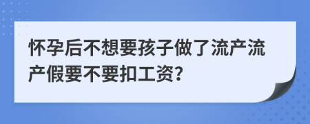 怀孕后不想要孩子做了流产流产假要不要扣工资？