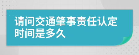 请问交通肇事责任认定时间是多久