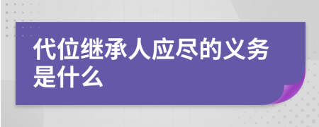 代位继承人应尽的义务是什么