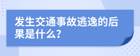 发生交通事故逃逸的后果是什么？