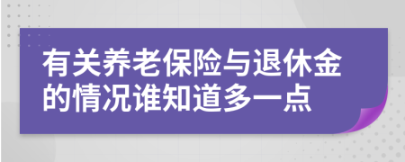 有关养老保险与退休金的情况谁知道多一点