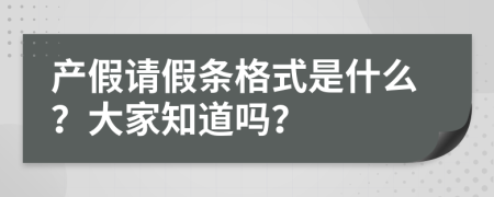 产假请假条格式是什么？大家知道吗？