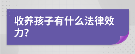 收养孩子有什么法律效力？