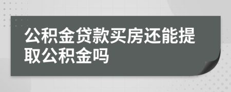 公积金贷款买房还能提取公积金吗