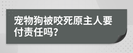 宠物狗被咬死原主人要付责任吗？