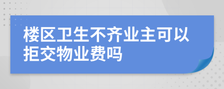 楼区卫生不齐业主可以拒交物业费吗