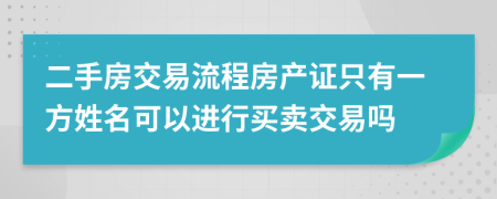 二手房交易流程房产证只有一方姓名可以进行买卖交易吗