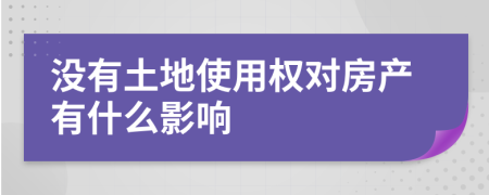 没有土地使用权对房产有什么影响