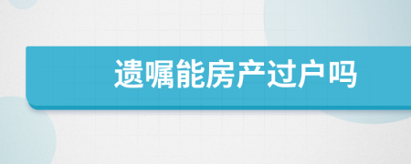 遗嘱能房产过户吗