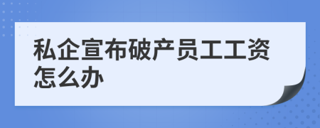 私企宣布破产员工工资怎么办