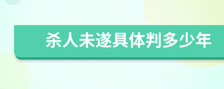 杀人未遂具体判多少年