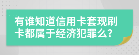 有谁知道信用卡套现刷卡都属于经济犯罪么？