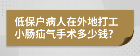 低保户病人在外地打工小肠疝气手术多少钱?