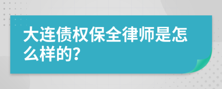 大连债权保全律师是怎么样的？