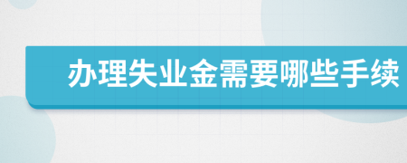 办理失业金需要哪些手续