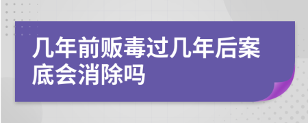 几年前贩毒过几年后案底会消除吗