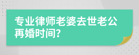 专业律师老婆去世老公再婚时间？