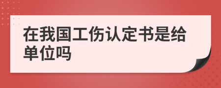 在我国工伤认定书是给单位吗