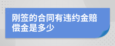 刚签的合同有违约金赔偿金是多少