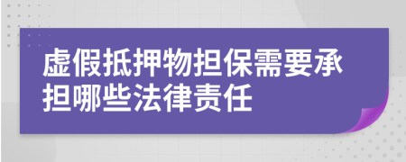 虚假抵押物担保需要承担哪些法律责任