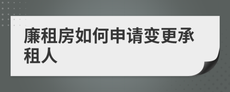 廉租房如何申请变更承租人