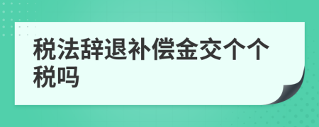 税法辞退补偿金交个个税吗