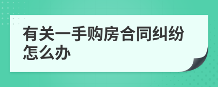 有关一手购房合同纠纷怎么办