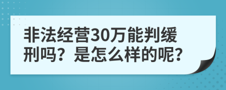 非法经营30万能判缓刑吗？是怎么样的呢？