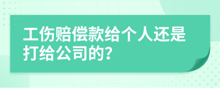 工伤赔偿款给个人还是打给公司的？