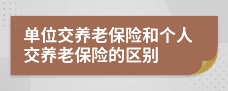 单位交养老保险和个人交养老保险的区别