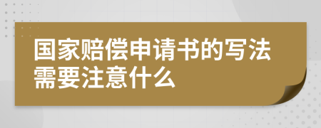 国家赔偿申请书的写法需要注意什么