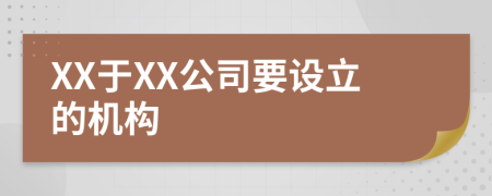 XX于XX公司要设立的机构