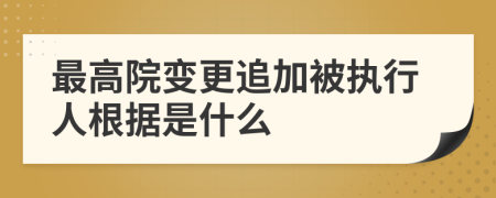 最高院变更追加被执行人根据是什么