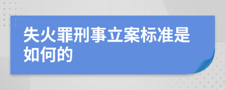 失火罪刑事立案标准是如何的