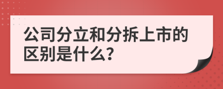 公司分立和分拆上市的区别是什么？