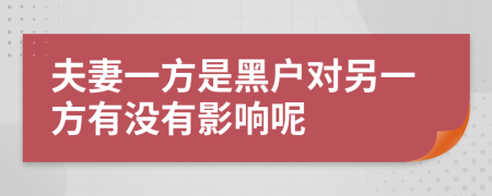 夫妻一方是黑户对另一方有没有影响呢