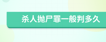 杀人抛尸罪一般判多久	