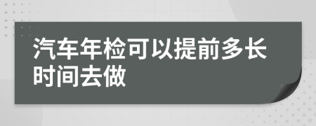 汽车年检可以提前多长时间去做