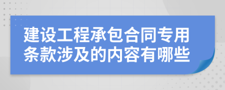 建设工程承包合同专用条款涉及的内容有哪些