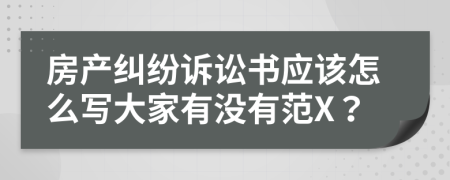 房产纠纷诉讼书应该怎么写大家有没有范X？